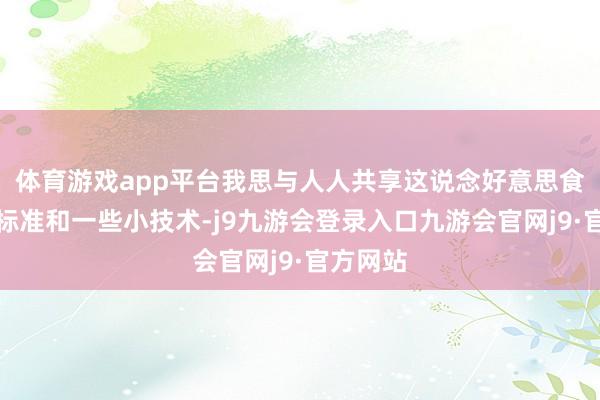 体育游戏app平台我思与人人共享这说念好意思食的制作标准和一些小技术-j9九游会登录入口九游会官网j9·官方网站