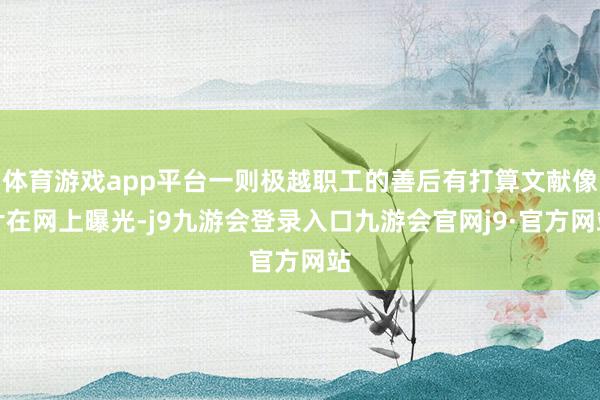 体育游戏app平台一则极越职工的善后有打算文献像片在网上曝光-j9九游会登录入口九游会官网j9·官方网站