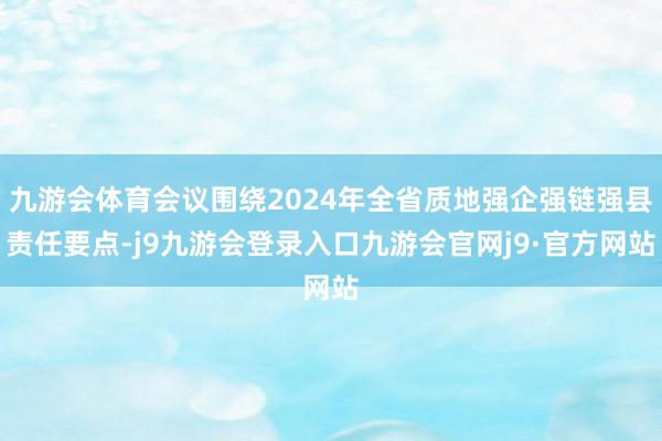 九游会体育会议围绕2024年全省质地强企强链强县责任要点-j9九游会登录入口九游会官网j9·官方网站