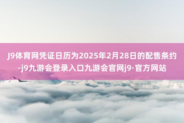 J9体育网凭证日历为2025年2月28日的配售条约-j9九游会登录入口九游会官网j9·官方网站