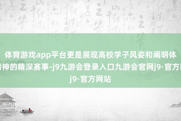 体育游戏app平台更是展现高校学子风姿和阐明体育精神的精深赛事-j9九游会登录入口九游会官网j9·官方网站